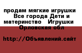 продам мягкие игрушки - Все города Дети и материнство » Игрушки   . Орловская обл.